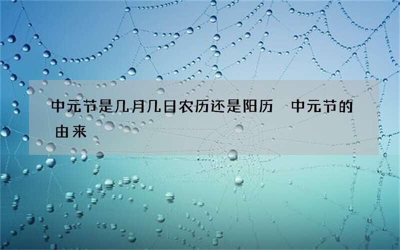 中元节是几月几日农历还是阳历 中元节的由来